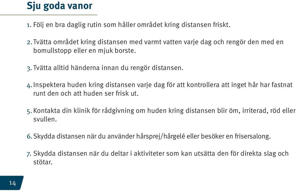 4. Inspektera huden kring distansen varje dag för att kontrollera att inget hår har fastnat runt den och att huden ser frisk ut. 5.