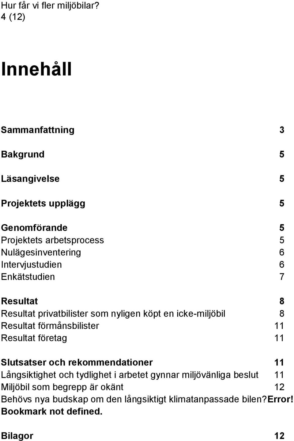 Resultat förmånsbilister 11 Resultat företag 11 Slutsatser och rekommendationer 11 Långsiktighet och tydlighet i arbetet gynnar