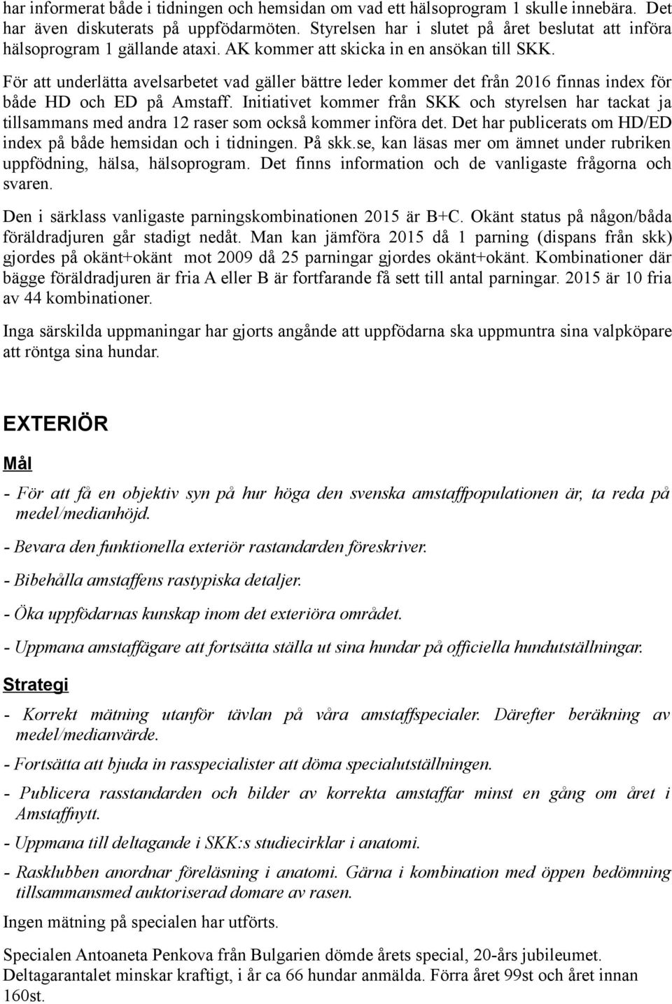 För att underlätta avelsarbetet vad gäller bättre leder kommer det från 2016 finnas index för både HD och ED på Amstaff.