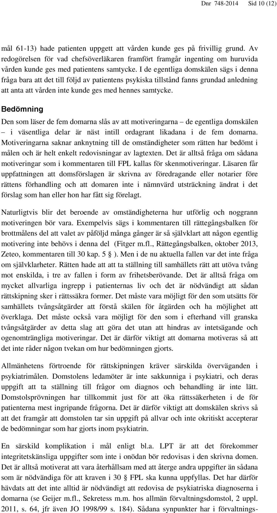 I de egentliga domskälen sägs i denna fråga bara att det till följd av patientens psykiska tillstånd fanns grundad anledning att anta att vården inte kunde ges med hennes samtycke.