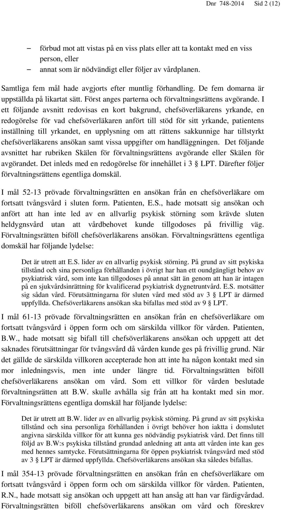 I ett följande avsnitt redovisas en kort bakgrund, chefsöverläkarens yrkande, en redogörelse för vad chefsöverläkaren anfört till stöd för sitt yrkande, patientens inställning till yrkandet, en