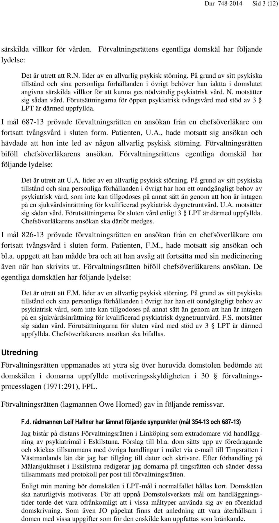 motsätter sig sådan vård. Förutsättningarna för öppen psykiatrisk tvångsvård med stöd av 3 LPT är därmed uppfyllda.