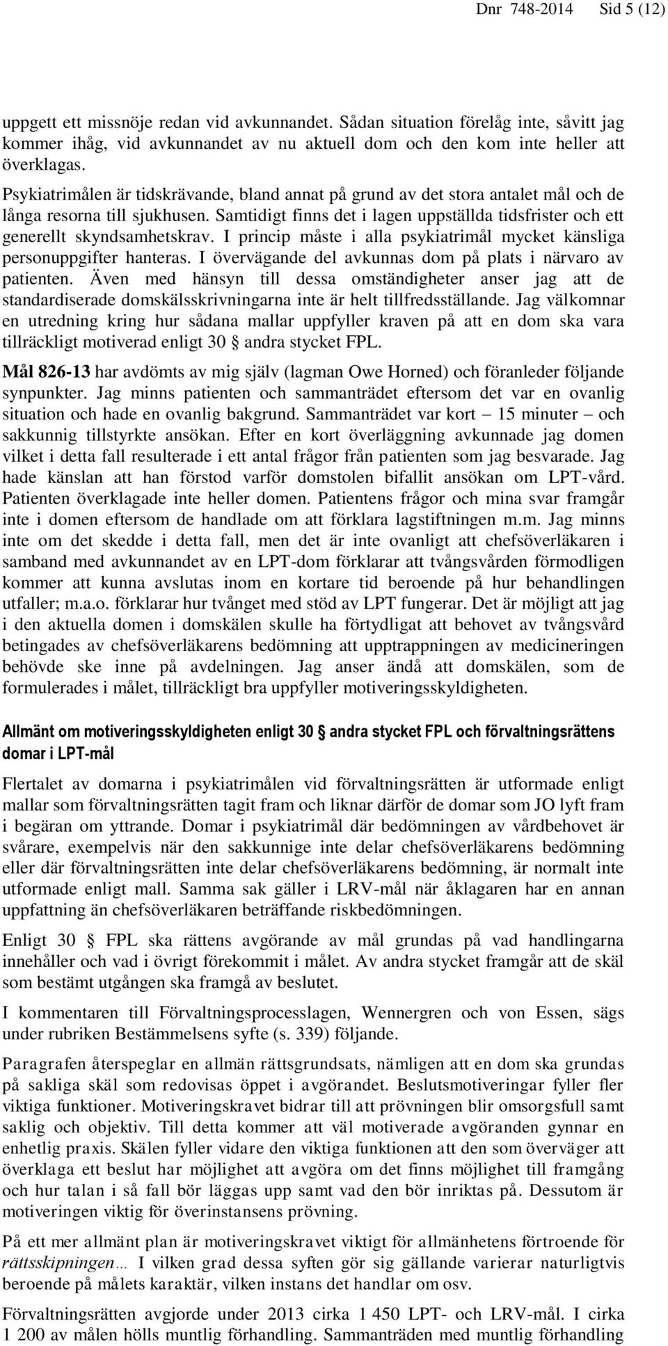 Samtidigt finns det i lagen uppställda tidsfrister och ett generellt skyndsamhetskrav. I princip måste i alla psykiatrimål mycket känsliga personuppgifter hanteras.