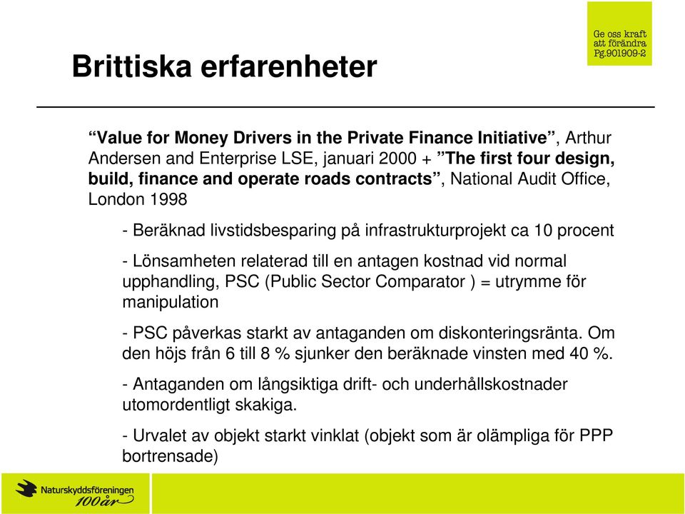 normal upphandling, PSC (Public Sector Comparator ) = utrymme för manipulation - PSC påverkas starkt av antaganden om diskonteringsränta.