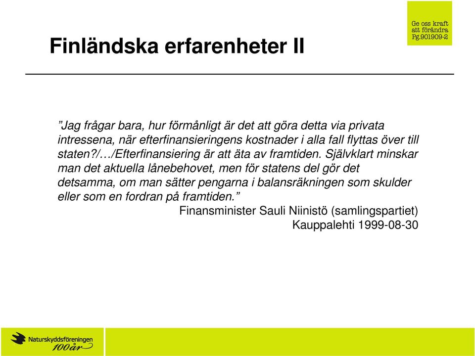 Självklart minskar man det aktuella lånebehovet, men för statens del gör det detsamma, om man sätter pengarna i