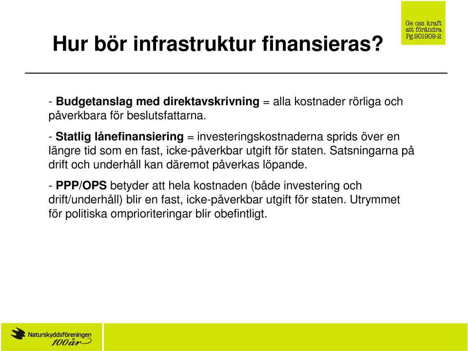 - Statlig lånefinansiering = investeringskostnaderna sprids över en längre tid som en fast, icke-påverkbar utgift för staten.