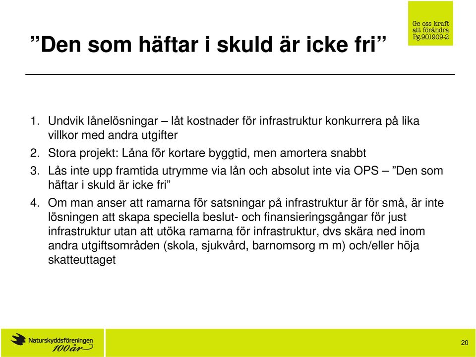 Om man anser att ramarna för satsningar på infrastruktur är för små, är inte lösningen att skapa speciella beslut- och finansieringsgångar för just infrastruktur utan att utöka ramarna