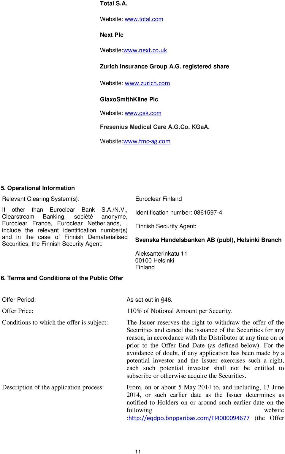 , Clearstream Banking, société anonyme, Euroclear France, Euroclear Netherlands,, include the relevant identification number(s) and in the case of Finnish Dematerialised Securities, the Finnish