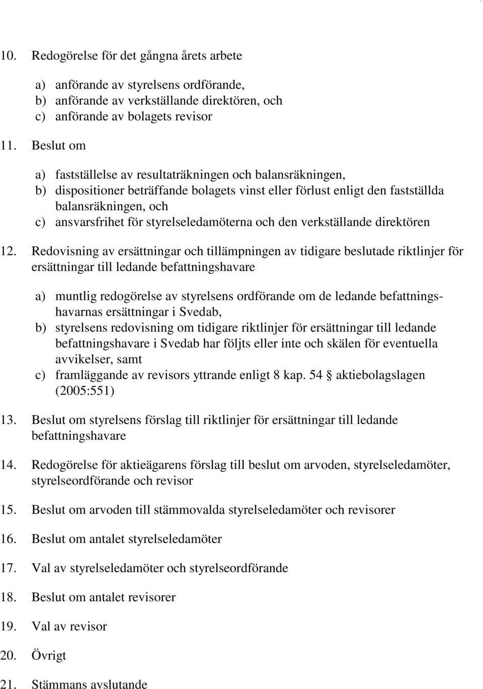 styrelseledamöterna och den verkställande direktören 12.