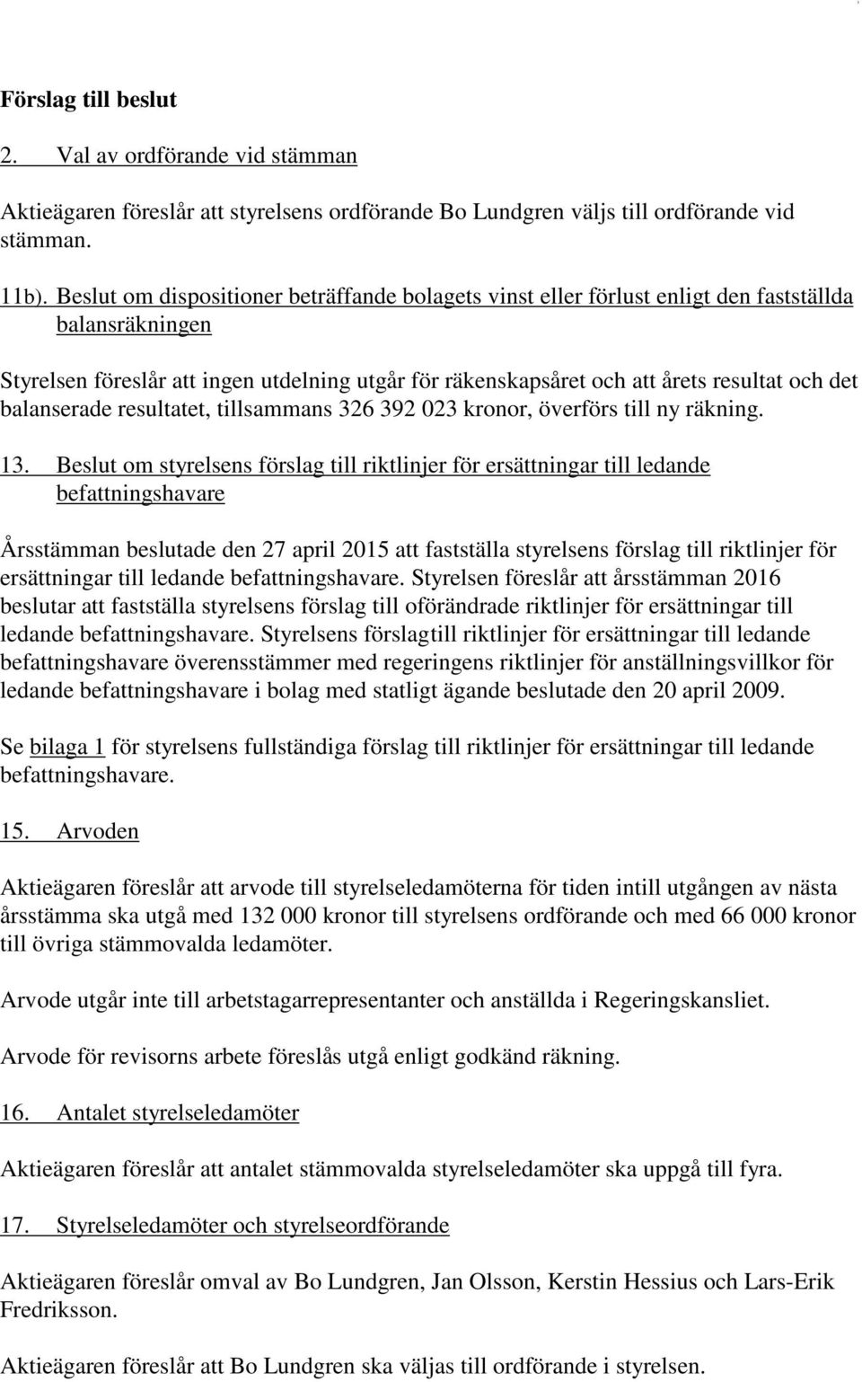 balanserade resultatet, tillsammans 326 392 023 kronor, överförs till ny räkning. 13.