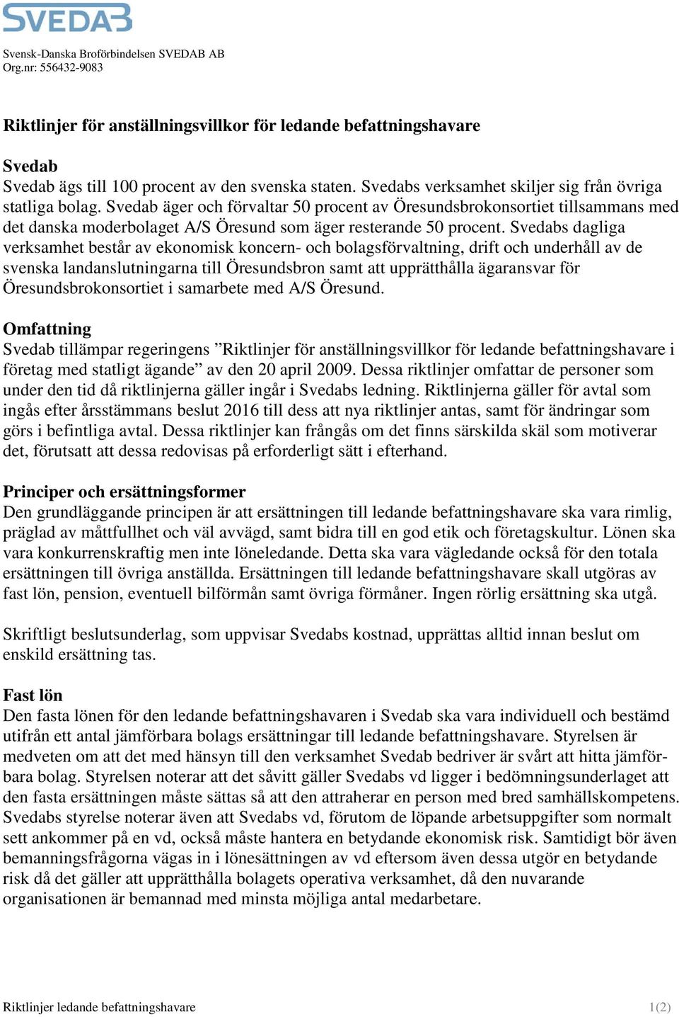 Svedab äger och förvaltar 50 procent av Öresundsbrokonsortiet tillsammans med det danska moderbolaget A/S Öresund som äger resterande 50 procent.