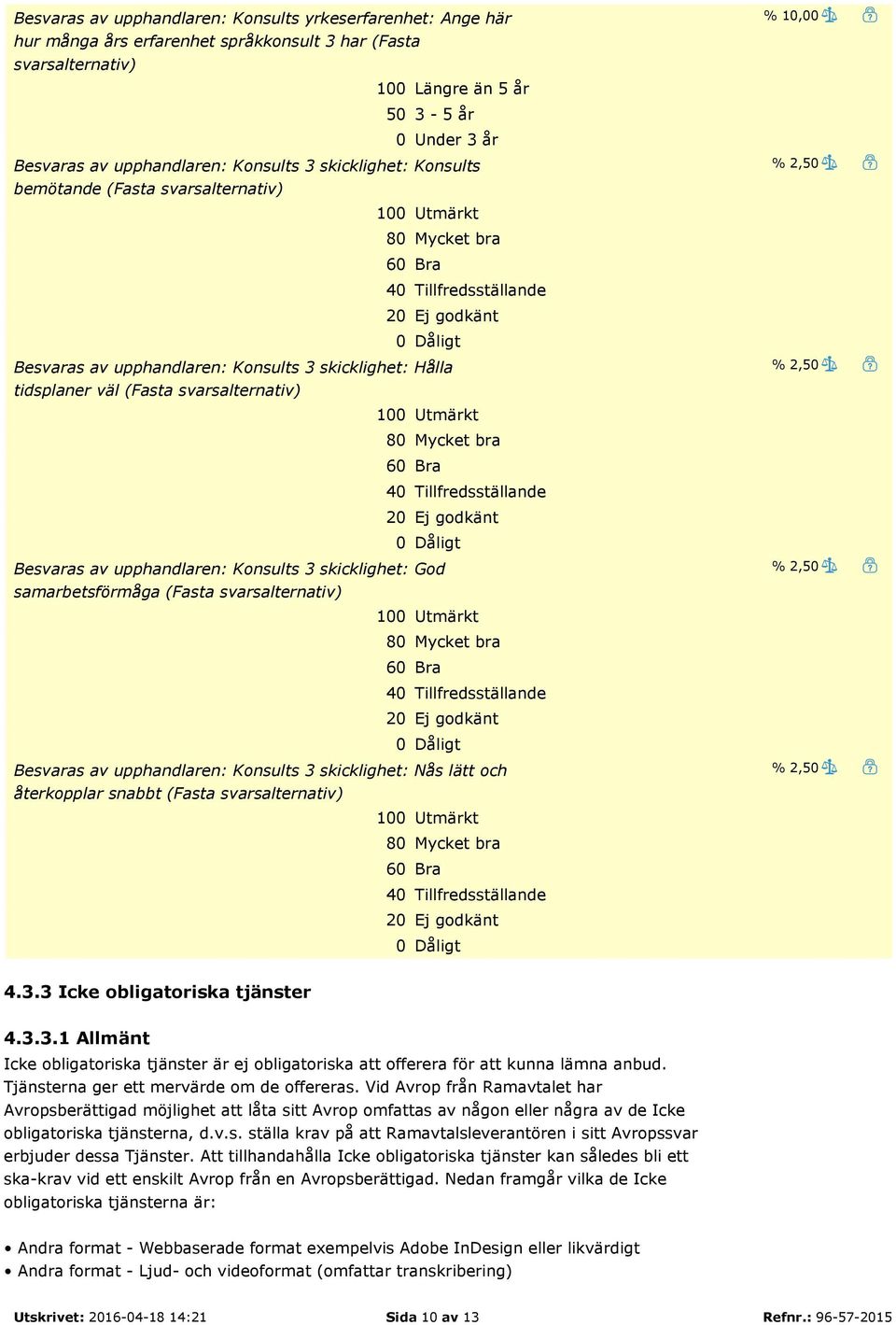 skicklighet: God samarbetsförmåga (Fasta svarsalternativ) Besvaras av upphandlaren: Konsults 3 skicklighet: Nås lätt och återkopplar snabbt (Fasta svarsalternativ) % 10,00 4.3.3 Icke obligatoriska tjänster 4.