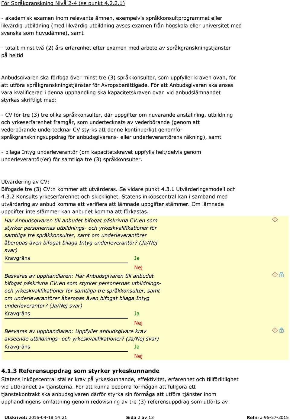 2.1) - akademisk examen inom relevanta ämnen, exempelvis språkkonsultprogrammet eller likvärdig utbildning (med likvärdig utbildning avses examen från högskola eller universitet med svenska som