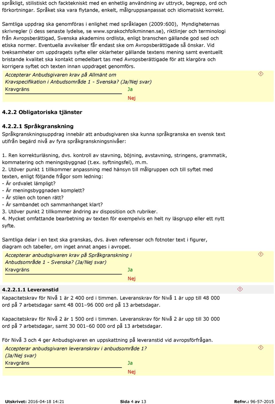 se), riktlinjer och terminologi från Avropsberättigad, Svenska akademins ordlista, enligt branschen gällande god sed och etiska normer.