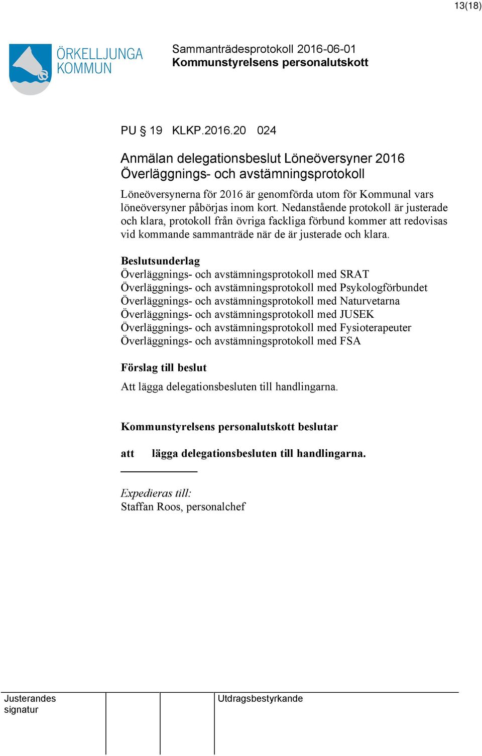 Nedanstående protokoll är justerade och klara, protokoll från övriga fackliga förbund kommer att redovisas vid kommande sammanträde när de är justerade och klara.