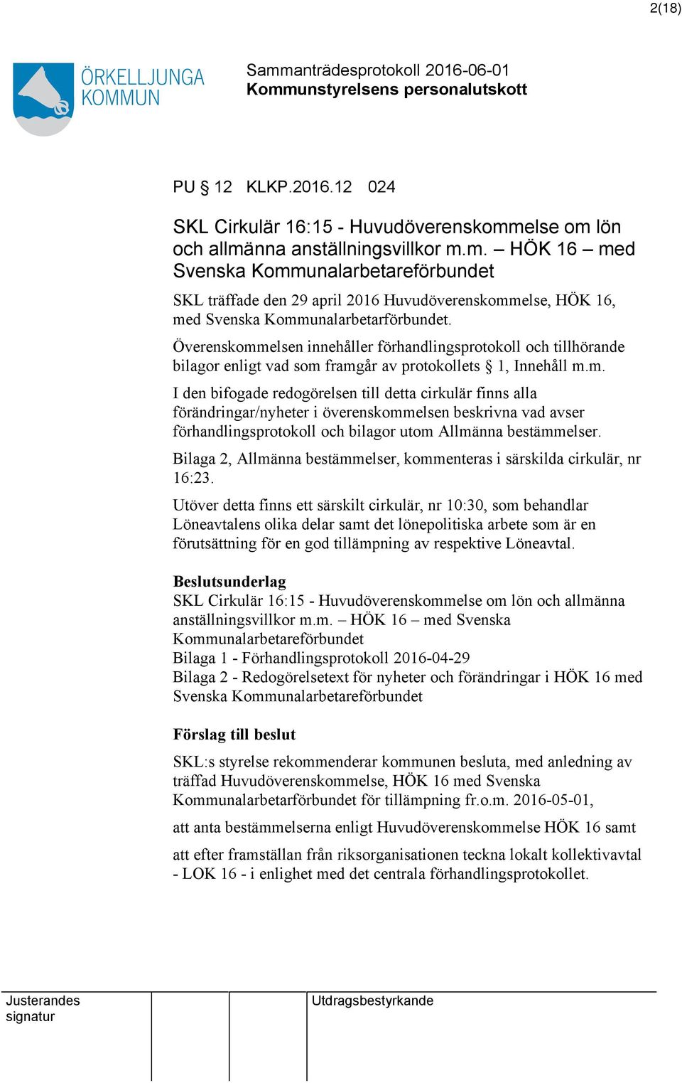 Överenskommelsen innehåller förhandlingsprotokoll och tillhörande bilagor enligt vad som framgår av protokollets 1, Innehåll m.m. I den bifogade redogörelsen till detta cirkulär finns alla förändringar/nyheter i överenskommelsen beskrivna vad avser förhandlingsprotokoll och bilagor utom Allmänna bestämmelser.