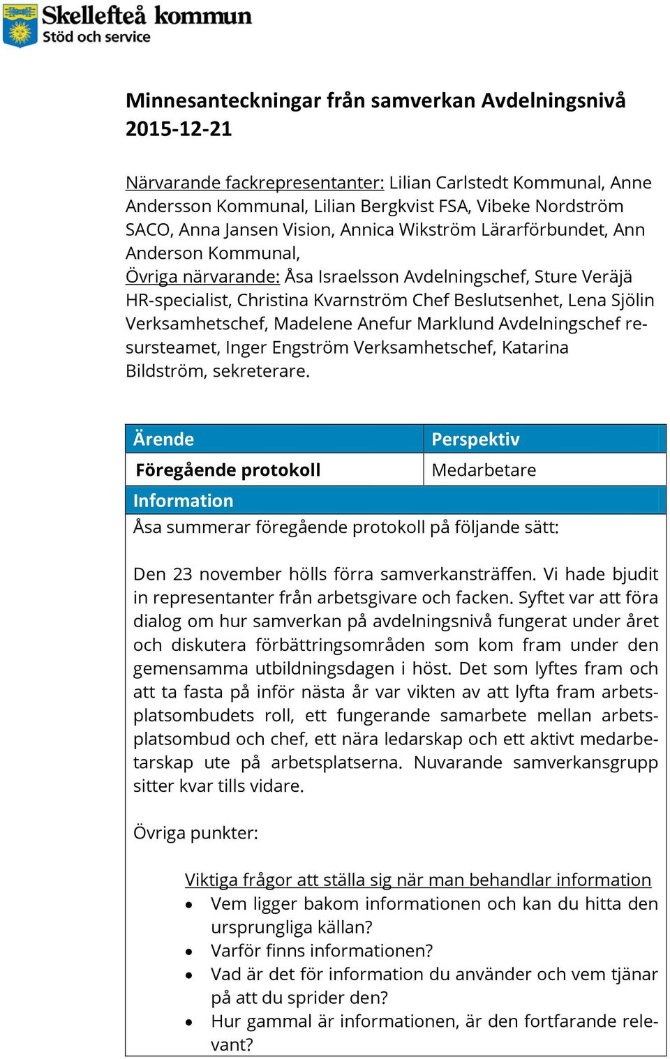 Verksamhetschef, Madelene Anefur Marklund Avdelningschef resursteamet, Inger Engström Verksamhetschef, Katarina Bildström, sekreterare.