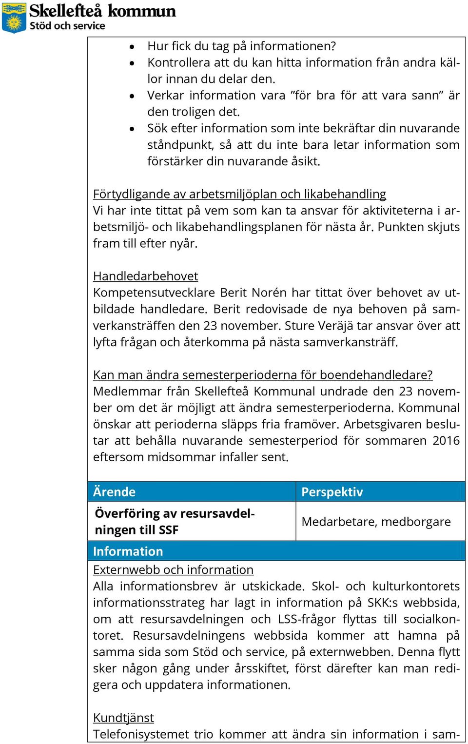 Förtydligande av arbetsmiljöplan och likabehandling Vi har inte tittat på vem som kan ta ansvar för aktiviteterna i arbetsmiljö- och likabehandlingsplanen för nästa år.