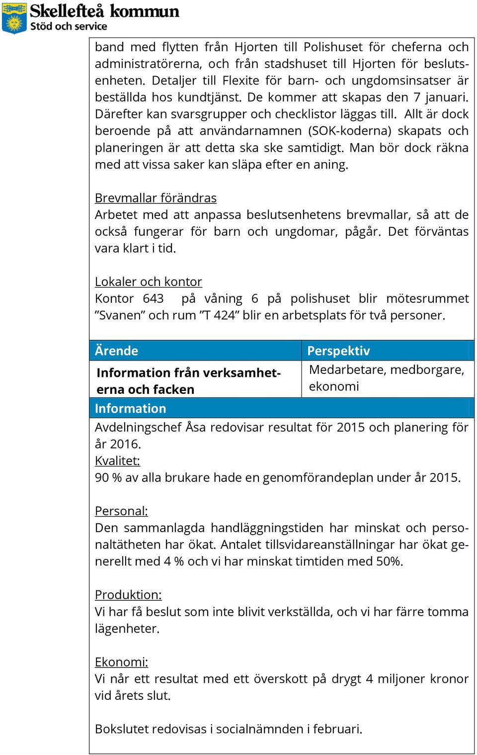 Allt är dock beroende på att användarnamnen (SOK-koderna) skapats och planeringen är att detta ska ske samtidigt. Man bör dock räkna med att vissa saker kan släpa efter en aning.