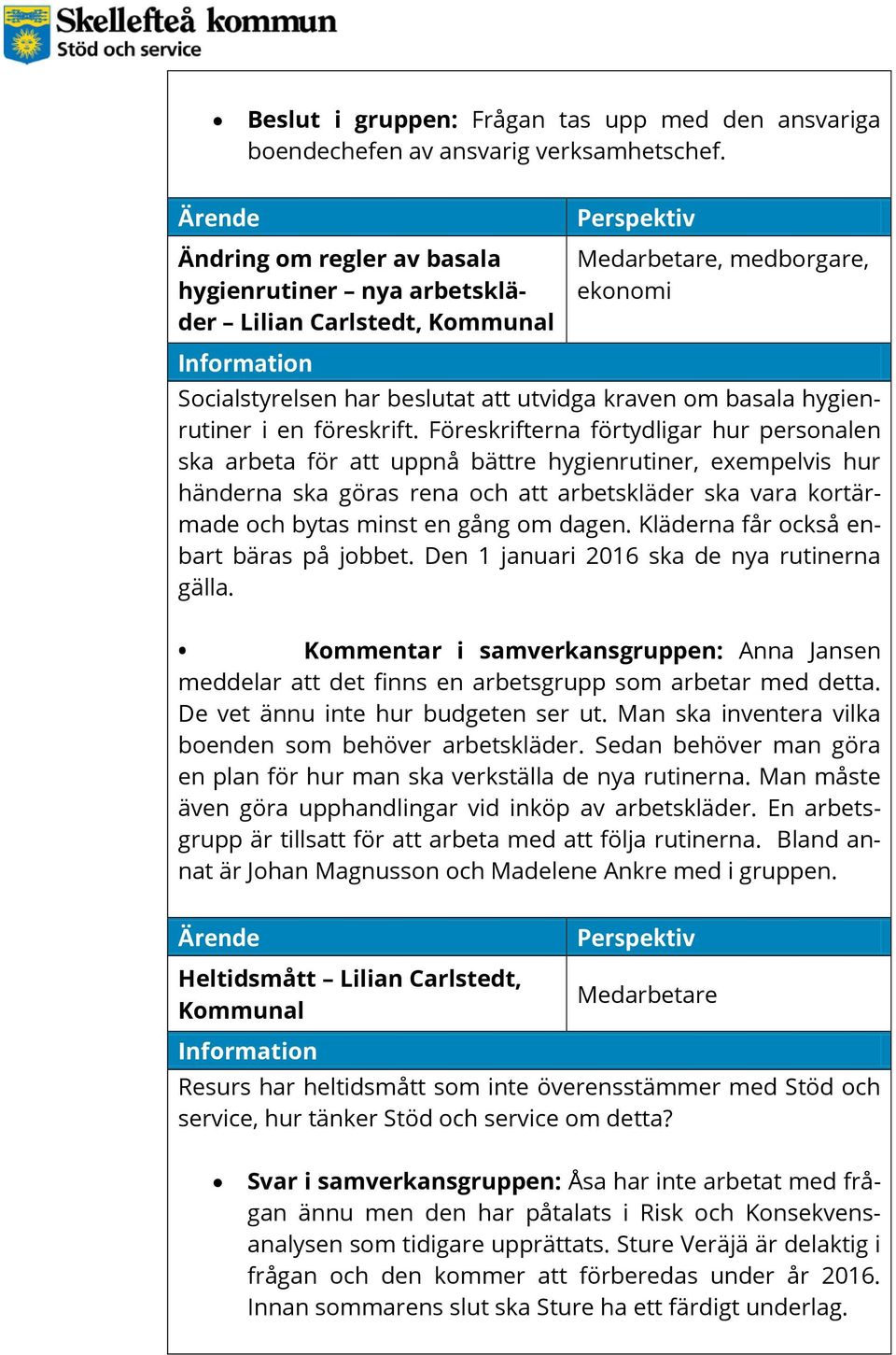 Föreskrifterna förtydligar hur personalen ska arbeta för att uppnå bättre hygienrutiner, exempelvis hur händerna ska göras rena och att arbetskläder ska vara kortärmade och bytas minst en gång om
