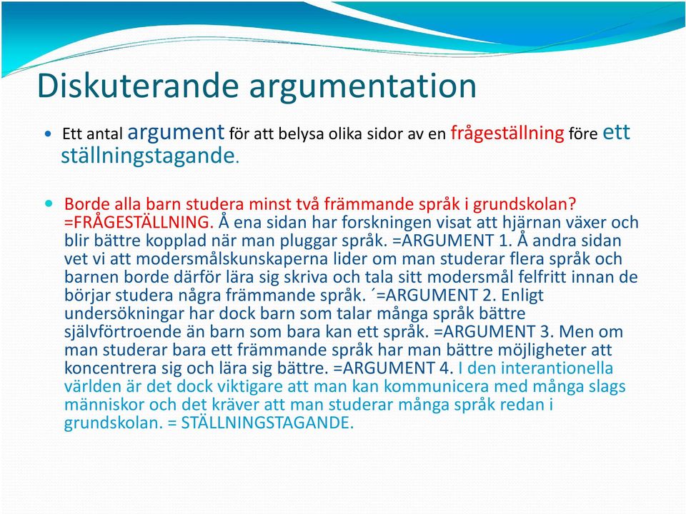 Å andra sidan vet vi att modersmålskunskaperna lider om man studerar flera språk och barnenbordedärförlära sigskriva ochtala sitt modersmål felfritt innande börjar studera några främmande språk.