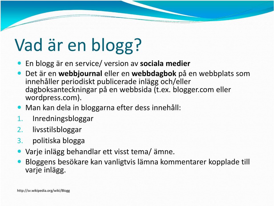 periodiskt publicerade inlägg och/eller dagboksanteckningar på en webbsida (t.ex. blogger.com eller wordpress.com).