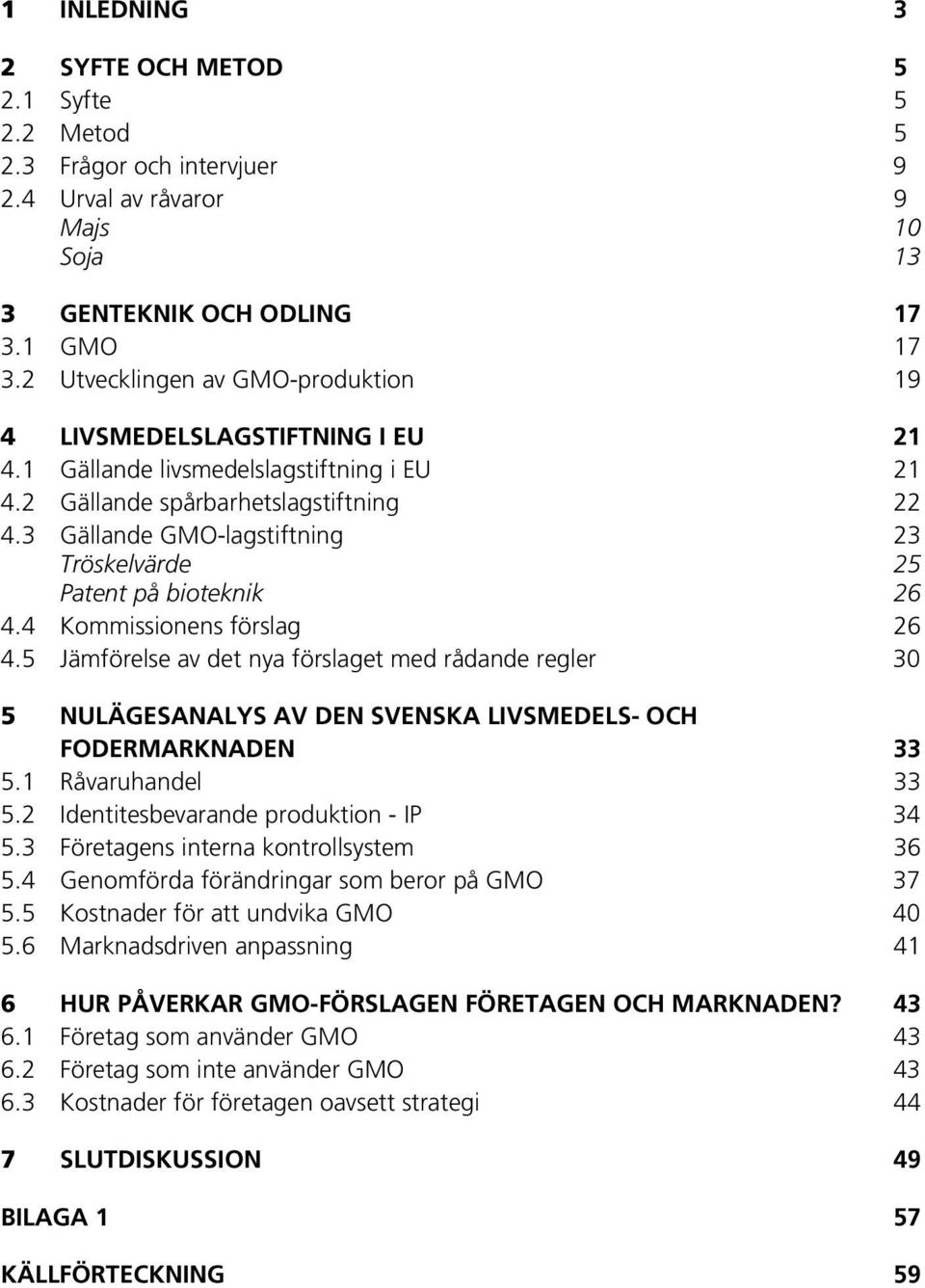 3 Gällande GMO-lagstiftning 23 Tröskelvärde 25 Patent på bioteknik 26 4.4 Kommissionens förslag 26 4.