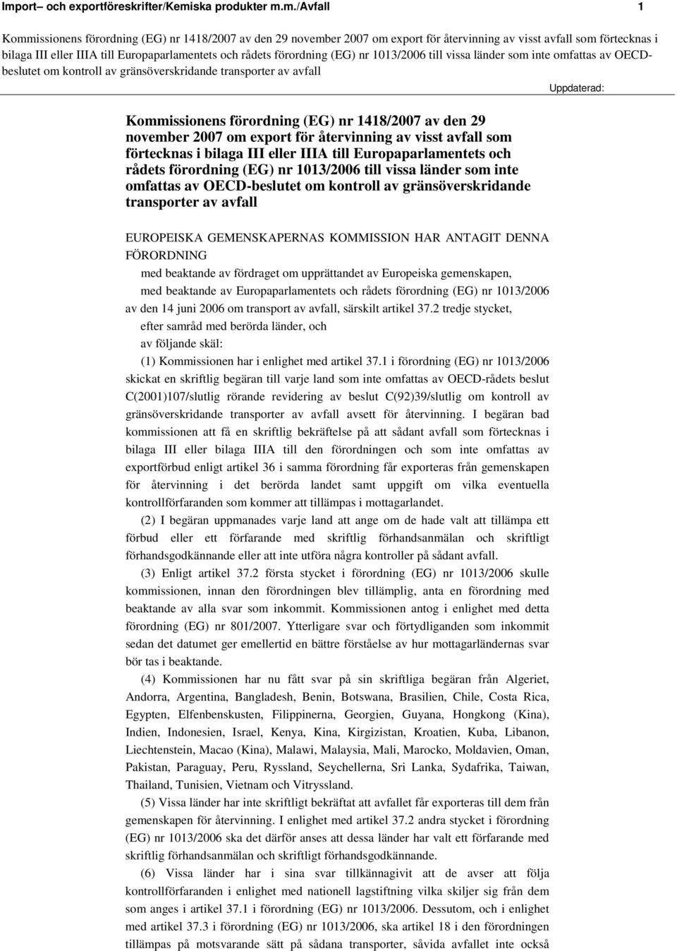 KOMMISSION HAR ANTAGIT DENNA FÖRORDNING med beaktande av fördraget om upprättandet av Europeiska gemenskapen, med beaktande av Europaparlamentets och rådets förordning (EG) nr av den 14 juni 2006 om