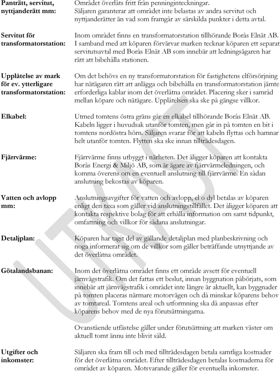 Säljaren garanterar att området inte belastas av andra servitut och nyttjanderätter än vad som framgår av särskilda punkter i detta avtal.