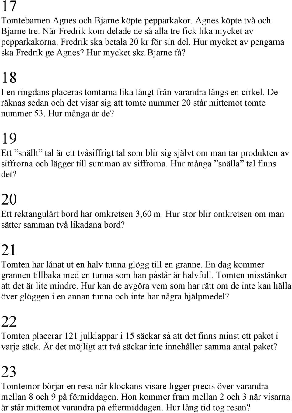 De räknas sedan och det visar sig att tomte nummer 20 står mittemot tomte nummer 53. Hur många är de?