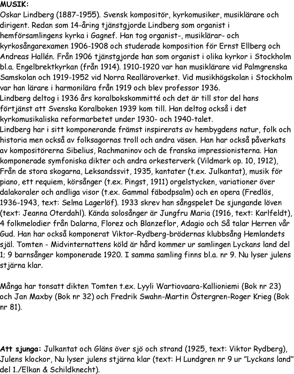 1910-1920 var han musiklärare vid Palmgrenska Samskolan och 1919-1952 vid Norra Realläroverket. Vid musikhögskolan i Stockholm var han lärare i harmonilära från 1919 och blev professor 1936.