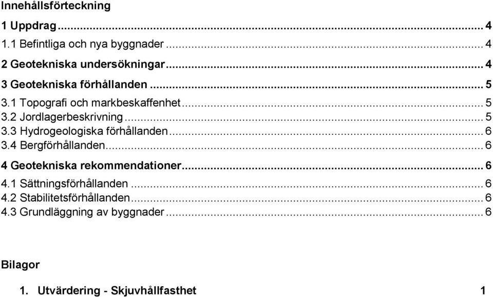 .. 6 3.4 Bergförhållanden... 6 4 Geotekniska rekommendationer... 6 4.1 Sättningsförhållanden... 6 4.2 Stabilitetsförhållanden.