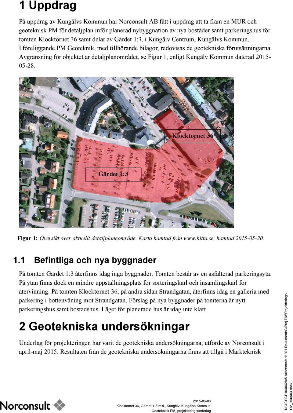 Avgränsning för objektet är detaljplanområdet, se Figur 1, enligt Kungälv Kommun daterad 2015-05-28. Klocktornet 36 Gärdet 1:3 Figur 1: Översikt över aktuellt detaljplaneområde. Karta hämtad från www.
