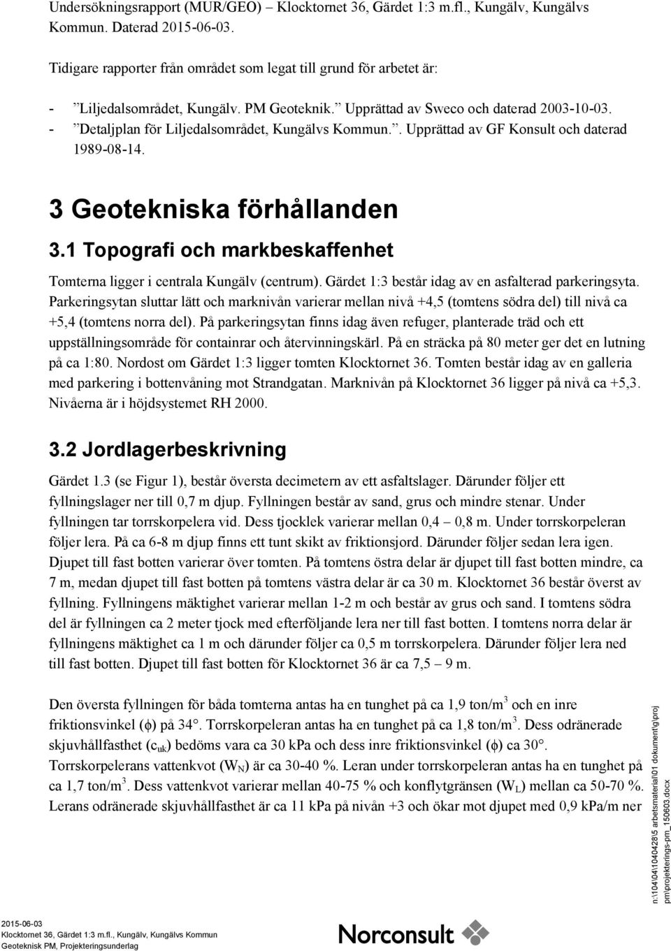 1 Topografi och markbeskaffenhet Tomterna ligger i centrala Kungälv (centrum). Gärdet 1:3 består idag av en asfalterad parkeringsyta.