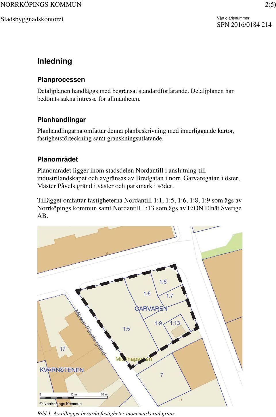 Planområdet Planområdet ligger inom stadsdelen Nordantill i anslutning till industrilandskapet och avgränsas av Bredgatan i norr, Garvaregatan i öster, Mäster Påvels gränd i