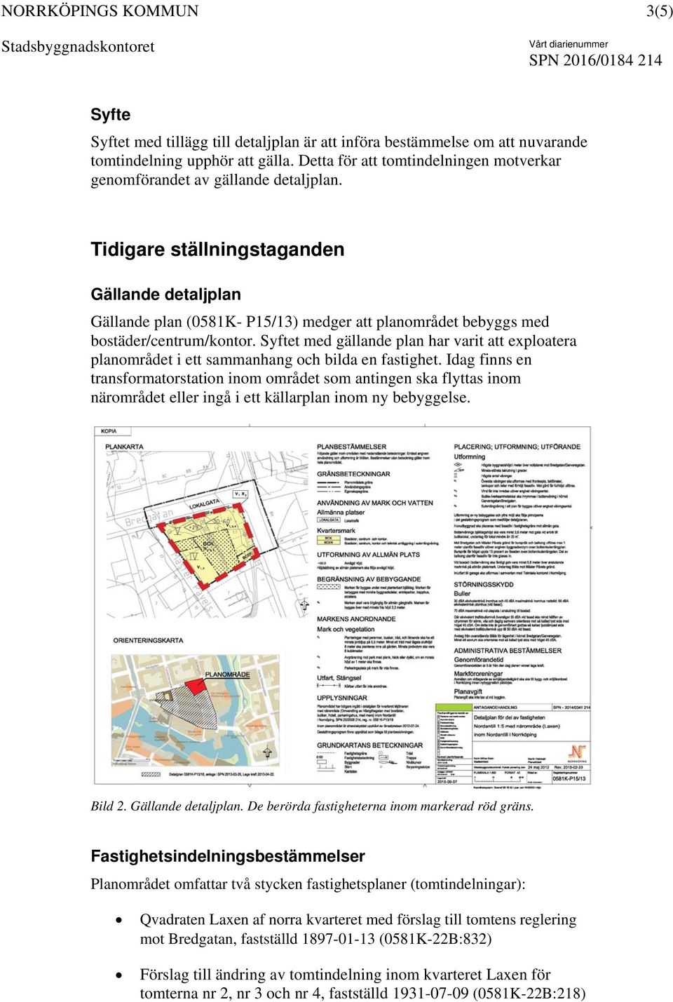 Syftet med gällande plan har varit att exploatera planområdet i ett sammanhang och bilda en fastighet.