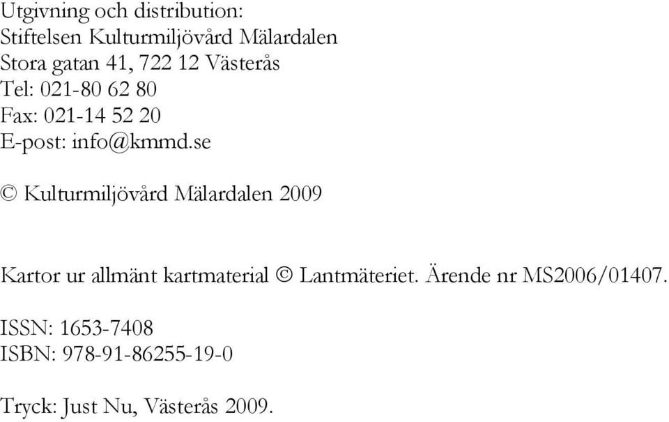 se Kulturmiljövård Mälardalen 2009 Kartor ur allmänt kartmaterial Lantmäteriet.