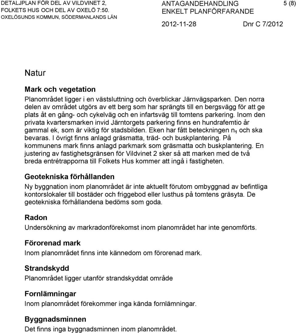 Inom den privata kvartersmarken invid Järntorgets parkering finns en hundrafemtio år gammal ek, som är viktig för stadsbilden. Eken har fått beteckningen n 1 och ska bevaras.