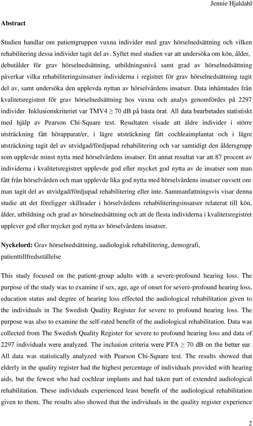 registret för grav hörselnedsättning tagit del av, samt undersöka den upplevda nyttan av hörselvårdens insatser.