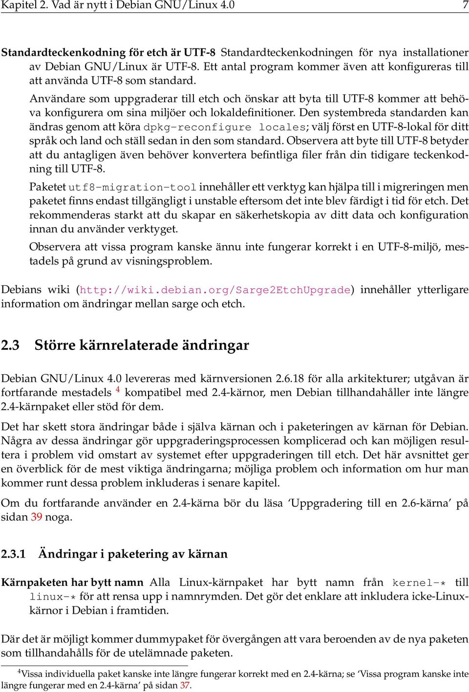 Användare som uppgraderar till etch och önskar att byta till UTF-8 kommer att behöva konfigurera om sina miljöer och lokaldefinitioner.