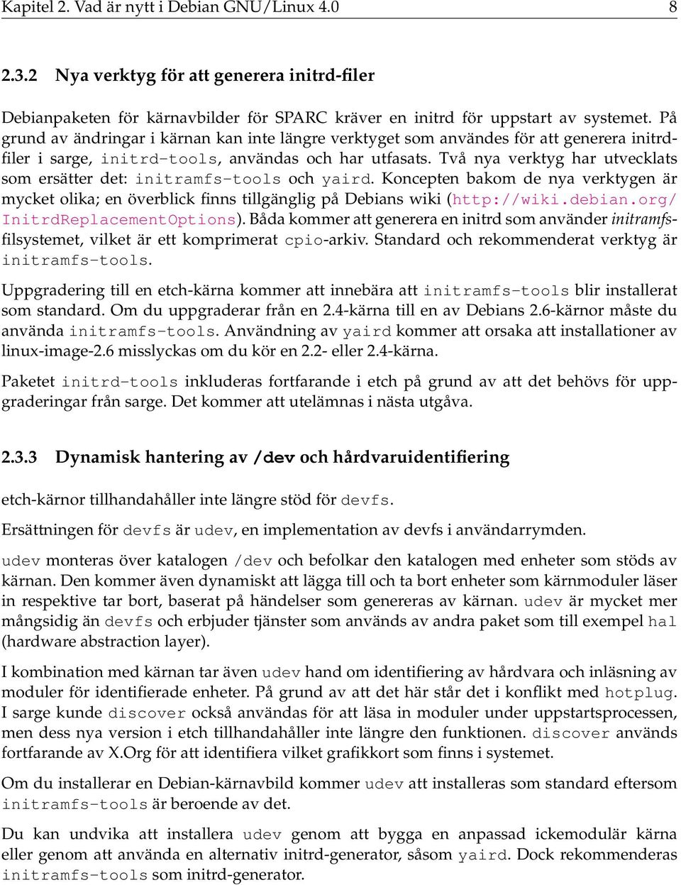 Två nya verktyg har utvecklats som ersätter det: initramfs-tools och yaird. Koncepten bakom de nya verktygen är mycket olika; en överblick finns tillgänglig på Debians wiki (http://wiki.debian.