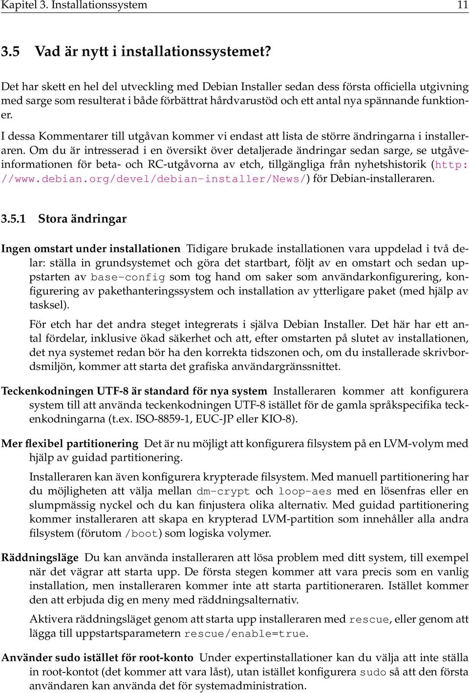 I dessa Kommentarer till utgåvan kommer vi endast att lista de större ändringarna i installeraren.