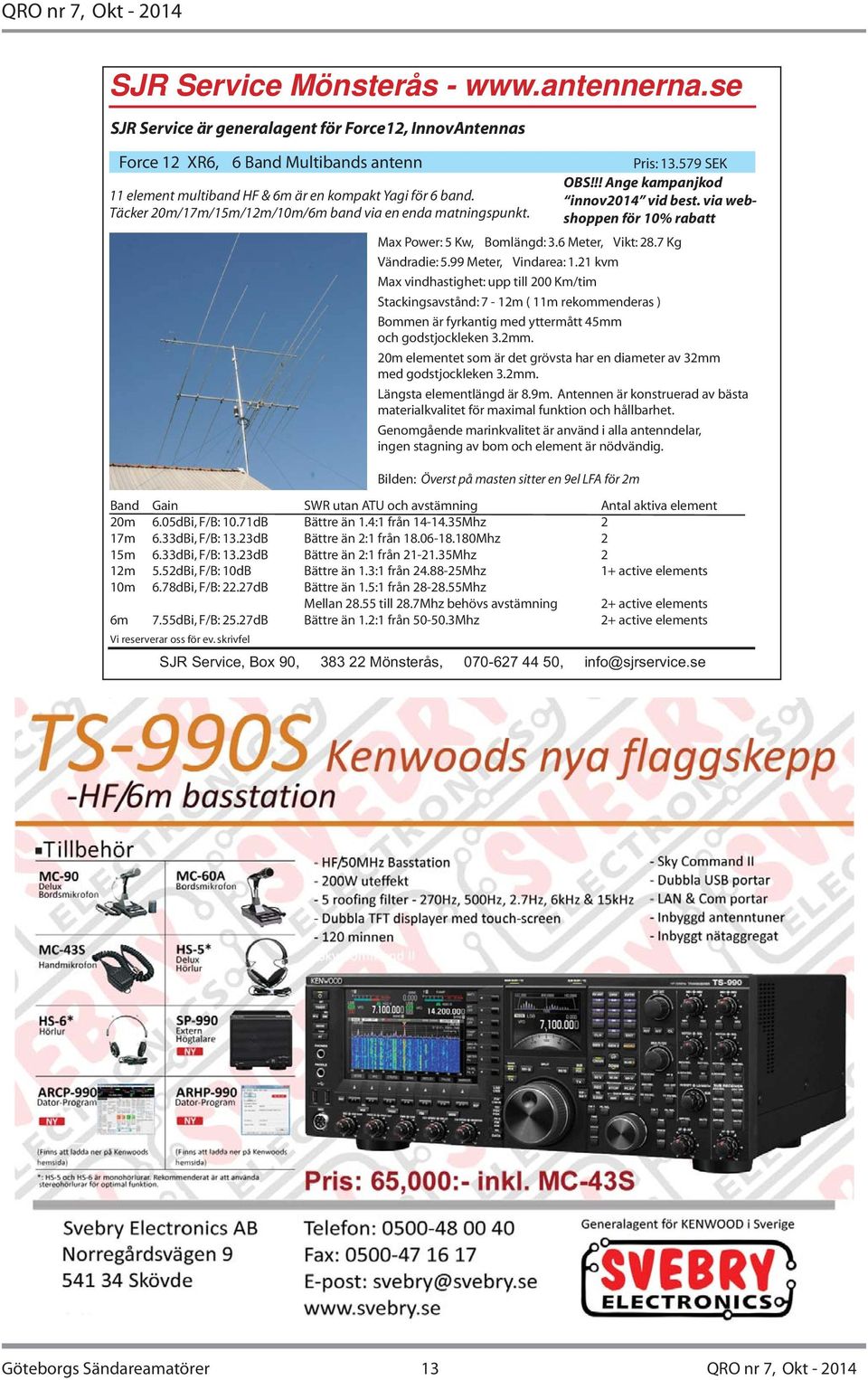 Max Power: 5 Kw, Bomlängd: 3.6 Meter, Vikt: 28.7 Kg Vändradie: 5.99 Meter, Vindarea: 1.