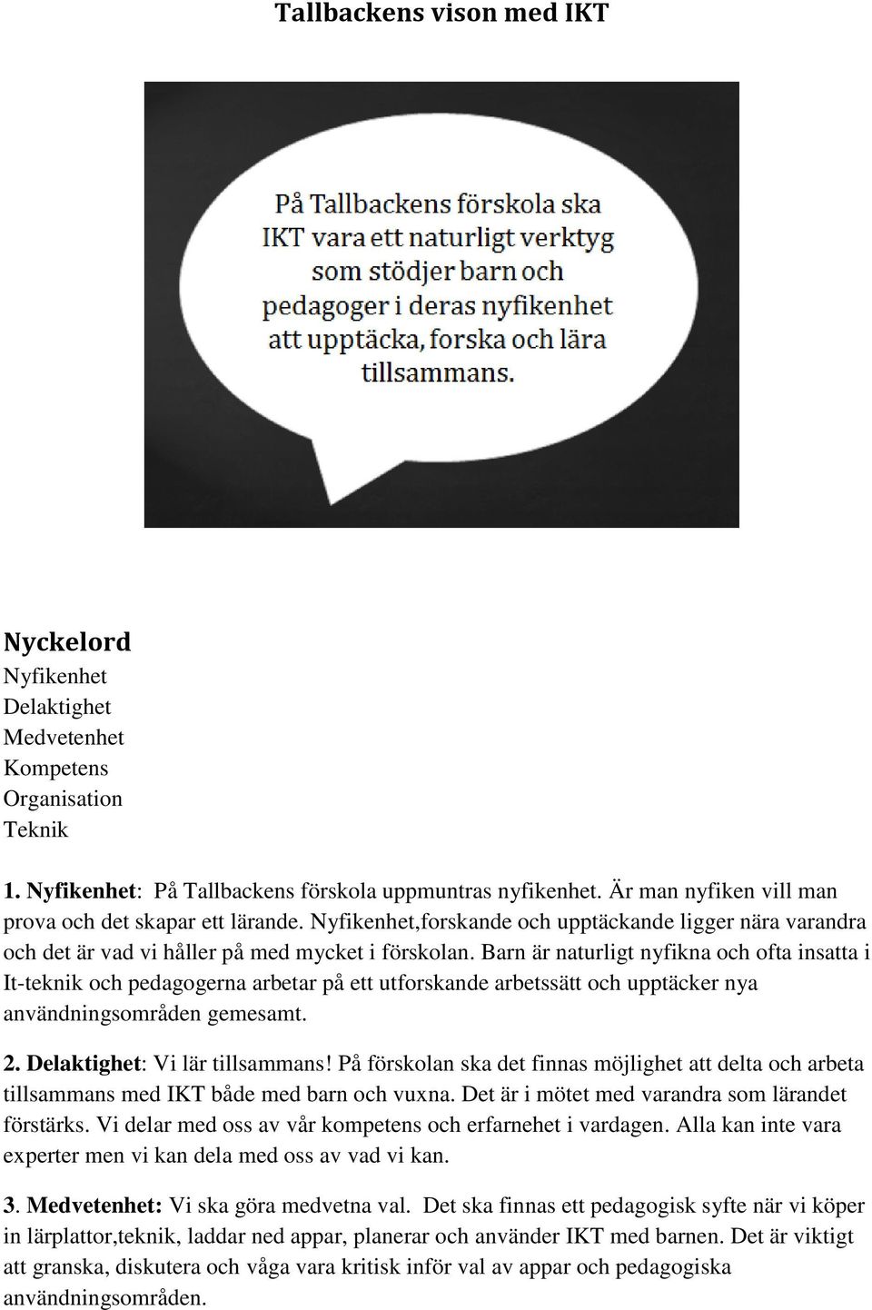 Barn är naturligt nyfikna och ofta insatta i It-teknik och pedagogerna arbetar på ett utforskande arbetssätt och upptäcker nya användningsområden gemesamt. 2. Delaktighet: Vi lär tillsammans!