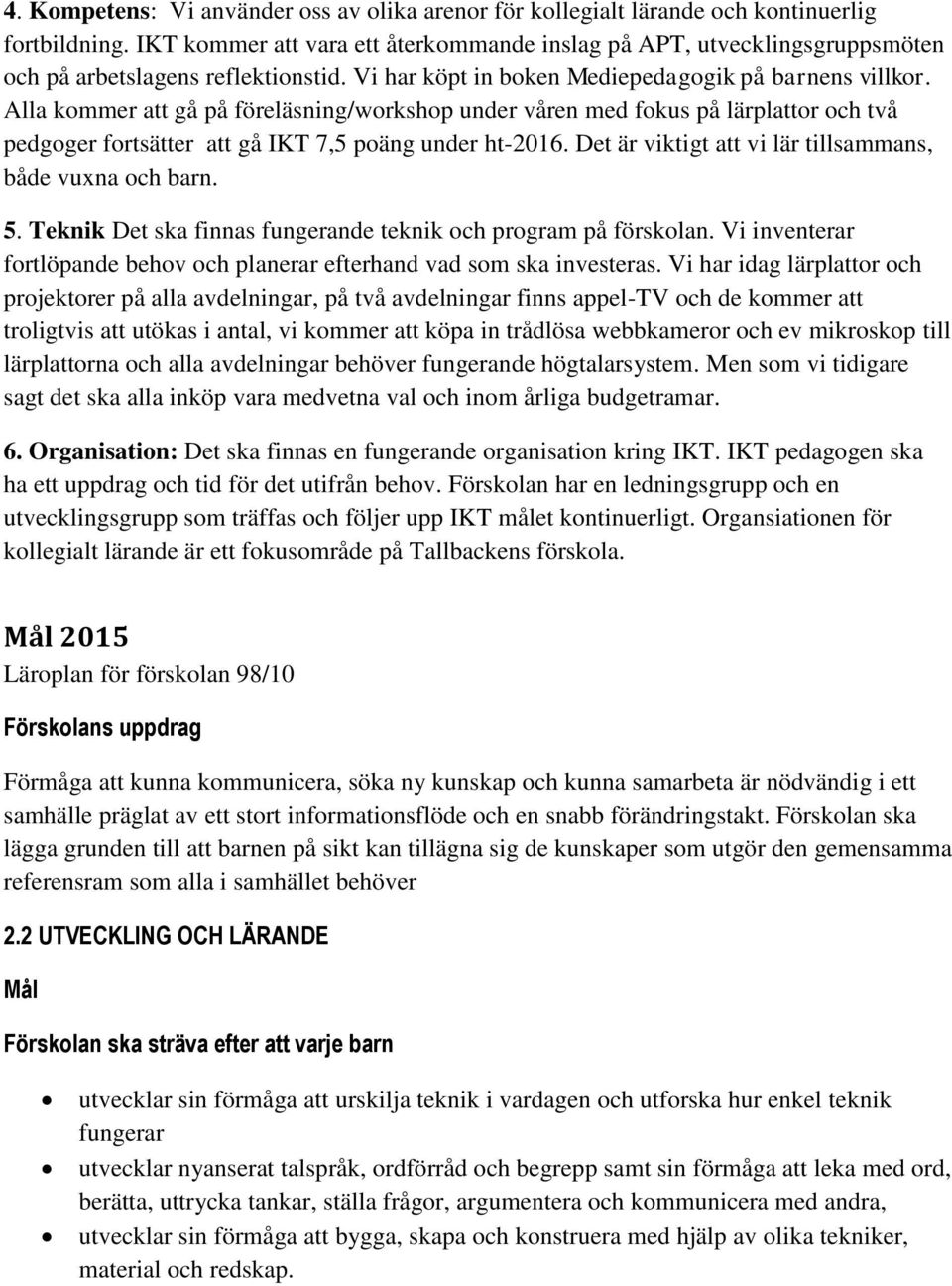 Alla kommer att gå på föreläsning/workshop under våren med fokus på lärplattor och två pedgoger fortsätter att gå IKT 7,5 poäng under ht-2016.