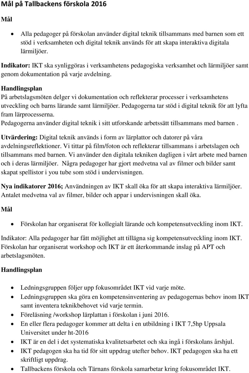 På arbetslagsmöten delger vi dokumentation och reflekterar processer i verksamhetens utveckling och barns lärande samt lärmiljöer.