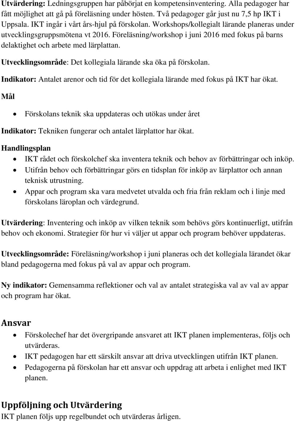 Föreläsning/workshop i juni 2016 med fokus på barns delaktighet och arbete med lärplattan. Utvecklingsområde: Det kollegiala lärande ska öka på förskolan.