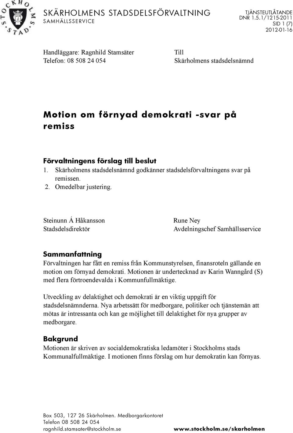 Steinunn Á Håkansson Stadsdelsdirektör Rune Ney Avdelningschef Samhällsservice Sammanfattning Förvaltningen har fått en remiss från Kommunstyrelsen, finansroteln gällande en motion om förnyad