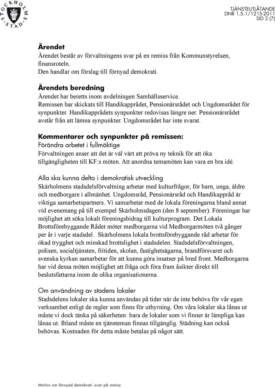 Handikapprådets synpunkter redovisas längre ner. Pensionärsrådet avstår från att lämna synpunkter. Ungdomsrådet har inte svarat.
