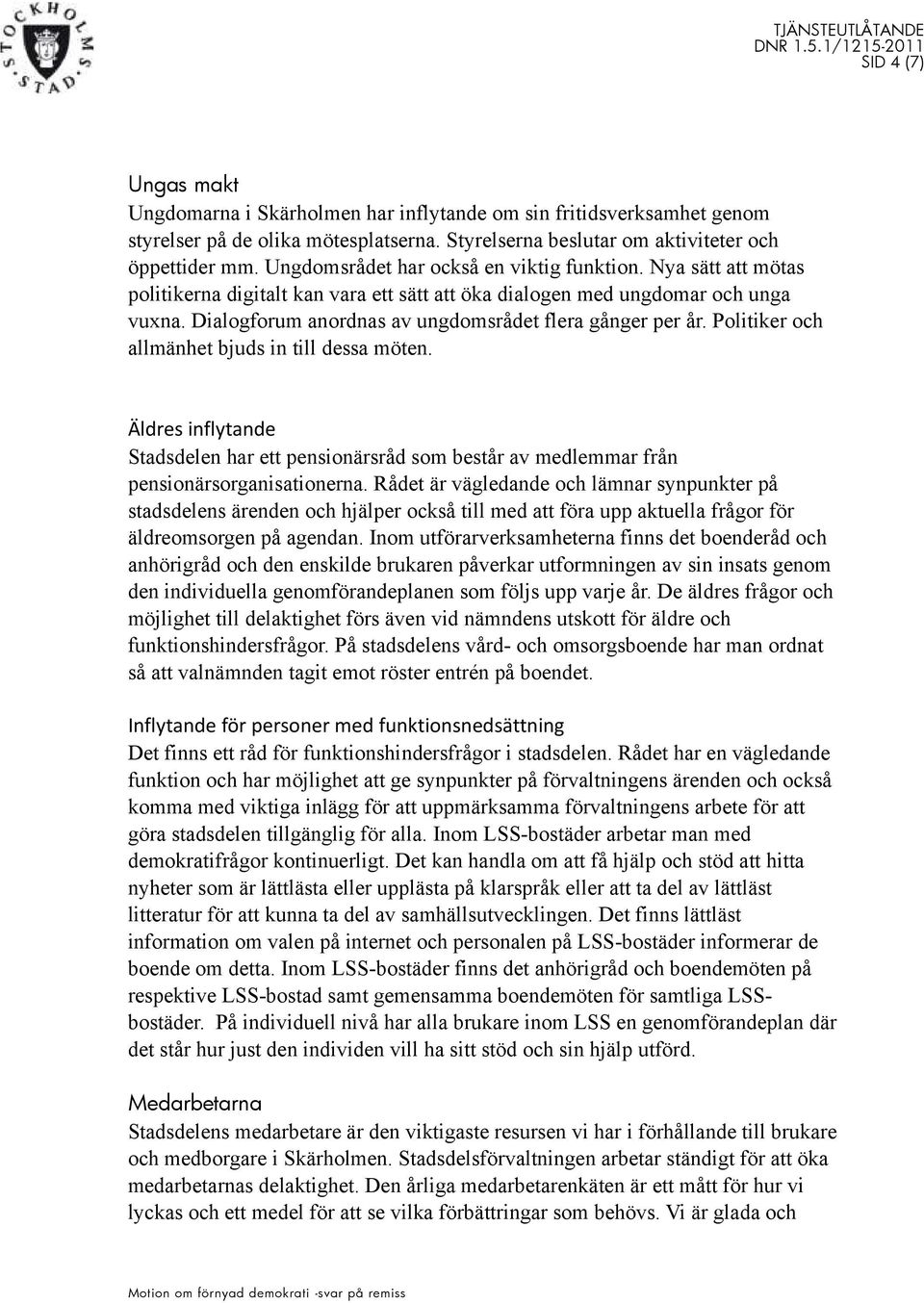 Dialogforum anordnas av ungdomsrådet flera gånger per år. Politiker och allmänhet bjuds in till dessa möten.